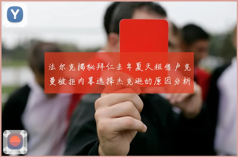 法尔克揭秘拜仁去年夏天租借卢克曼被拒内幕选择杰克逊的原因分析
